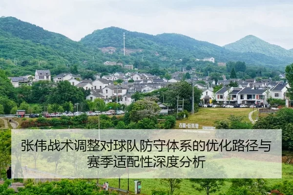 张伟战术调整对球队防守体系的优化路径与赛季适配性深度分析